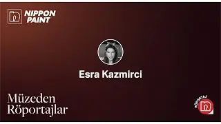 Müzeden Röportajlar - Esra Kazmirci