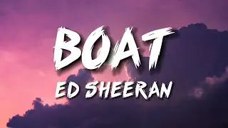 Ed Sheeran – Boat (Lyrics)