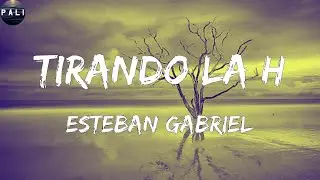 Esteban Gabriel - Tirando la H (Letras)