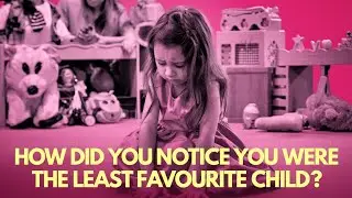 How did you notice you were the least favourite child.?