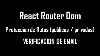 06 PROTECTED ROUTES VERIFICA EMAIL REACT ROUTER DOM PRIVATE ROUTES PUBLIC ROUTES PROTECTED