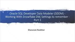 Oracle SQL Developer Data Modeler (SDDM) - Working With Snowflake DW, Settings to remember - Part 3