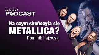 Na czym skończyła się METALLICA? - Dominik Pajewski / Szklany Podcast 13