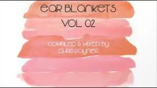 Ear Blankets Vol2 - Mixed by Chris Rayner