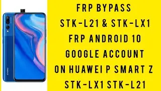 FRP Bypass STK-L21 & STK-LX1 FRP ANDROID 10 Google account on Huawei P Smart Z STK-LX1 STK-L21