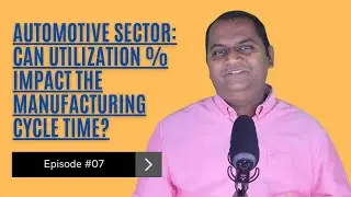 White Belt | Ep7 | AUTOMOTIVE SECTOR | CAN EMPLOYEE UTILIZATION IMPACT MANUFACTURING CYCLE TIME?