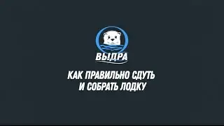 Как правильно сдуть и собрать лодку Выдра/Шерпа
