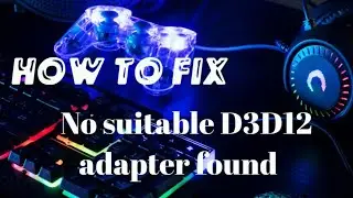 How to fix No suitable D3D12 adapter found (ANY GAMES)