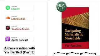 Navigating Materialistic Minefields, Part 3.4, Conversations With Viv Bartlett