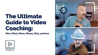 Episode 3 - The Ultimate Guide to Video Coaching: Who, What, When, Where, Why, and How