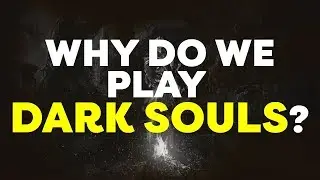 Why do we play Dark Souls?