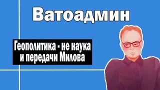 Геополитика - не наука и передачи Милова | Ватоадмин