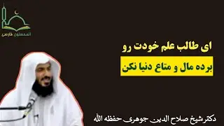 ای #طالب_علم خودت رو برده مال و متاع دنیا مکن | #دکتر_صلاح_الدین_جوهری حفظه الله تعالی