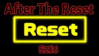 After The Reset || S2E6: Reset