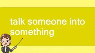 talk someone into something
