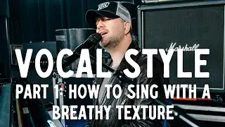 Vocal Style: Part 1 - How To Sing With A Breathy Texture