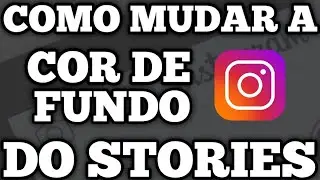 COMO MUDAR A COR DE FUNDO DO STORIES