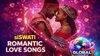 SOFT siSWATI ROMANTIC LOVE SONGS ❤️ | ESWATINI (SWAZILAND) & SOUTH AFRICAN LOVE MUSIC