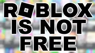 Roblox is not free.. (Here's why)