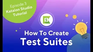 Katalon Studio – How To Create and Execute Test Suites | Tutorial