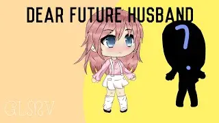Dear future husband || Glmv