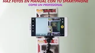 Haz fotografías en modo manual con tu smarthphone, como un profesional