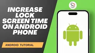 How to Increase Lock Screen Time on Android Phone