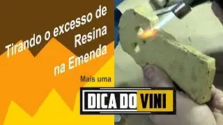 Removendo Rebarba da Resina com Maçarico