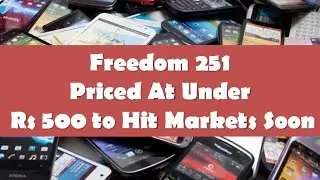 Ringing Bells’s ‘Freedom 251’Smartphone priced at under Rs 500 to hit markets soon