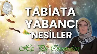 EMİNE EROĞLU İLE HZ. PİR OKUMALARI -  TABİATA YABANCI NESİLLER