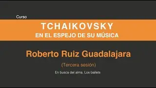 Tchaikovsky en el espejo de su música (Tercera sesión 3/6)