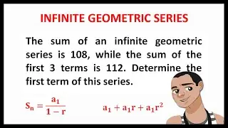 INFINITE GEOMETRIC SERIES: FINDING THE FIRST TERM OF THE INFINITE GEOMETRIC SERIES SUM.