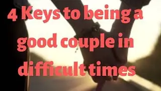 4 Keys to being a good couple in difficult times