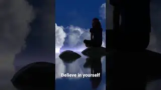 Meditation. Believe in yourself