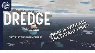 DREDGE - FIRST PLAY THROUGH - PART 2! WHAT IS WITH ALL THE FREAK FISH AROUND HERE??