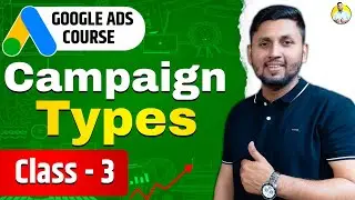 Google Ads Course | Class 3 | Different Type Of Campaigns | Google Ads Tutorial 2023 | Google Ads
