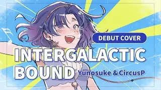 [DEBUT COVER] Intergalactic Bound - Yunosuke / CircusP [MIKU EXPO 10th]