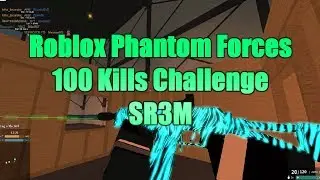 Roblox Phantom Forces 100 Kill Challenge with SR3M! 100 Kills With Every gun!