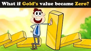 What if Gold's value became Zero? + more videos | 