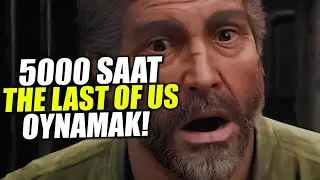 5000 (BEŞ BİN) SAAT THE LAST OF US OYNAMAK!