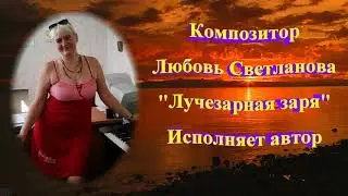 Лучезарная заря - произведение на фортепиано - с ув.Любовь Светланова