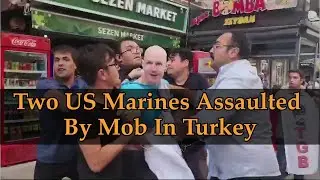 Two US Marines Assaulted by Mob in Turkey