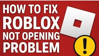 How to Fix Roblox Not Opening Problem (2025 Update)