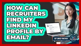 How Can Recruiters Find My LinkedIn Profile By Email?