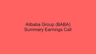 Alibaba Group (BABA) Summary Earnings Call