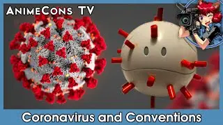 Coronavirus and Conventions - AnimeCons TV
