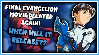 Final Evangelion Movie Delayed AGAIN! When Will It Release??