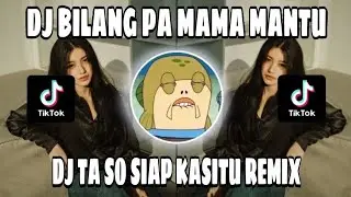 DJ TA SO SIAP KASITU || DJ BILANG PA MAMA MANTU REMIX TERBARU FULL BASS