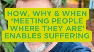 How, Why & When ‘Meeting People Where They Are’ Enables Suffering