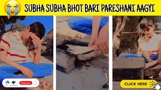 SUBHA SUBHA BHOT BARI PARESHANI AAGYI  😭😱 Funtime.